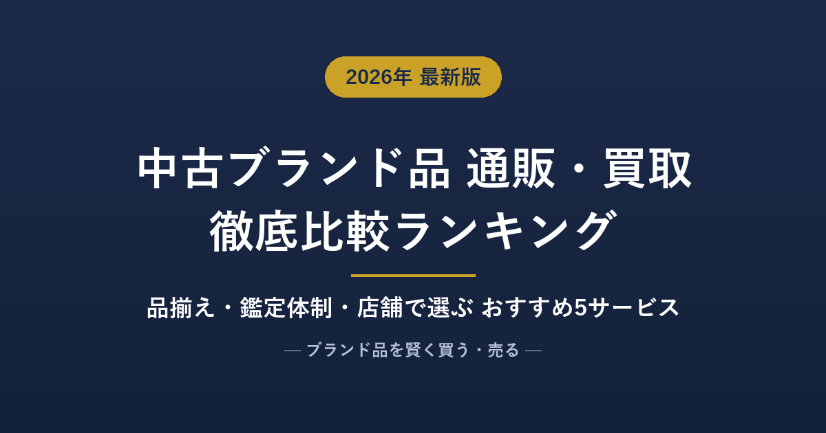 中古ブランド品の通販・買取おすすめ比較ランキング【2026年8月】人気7サービスを品揃え・鑑定・店舗で徹底比較