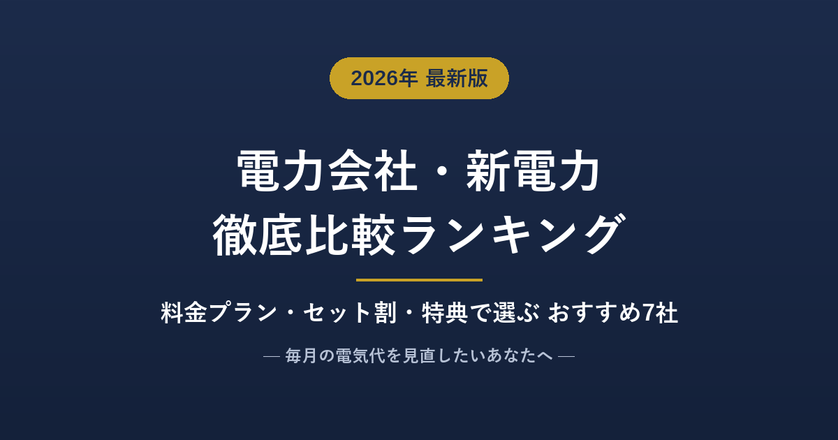 電力会社おすすめ比較ランキング【2026年8月】新電力7社を料金プラン・セット割・特典で徹底比較